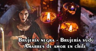 Brujería negra – Brujería vudú – Amarres de amor en chile